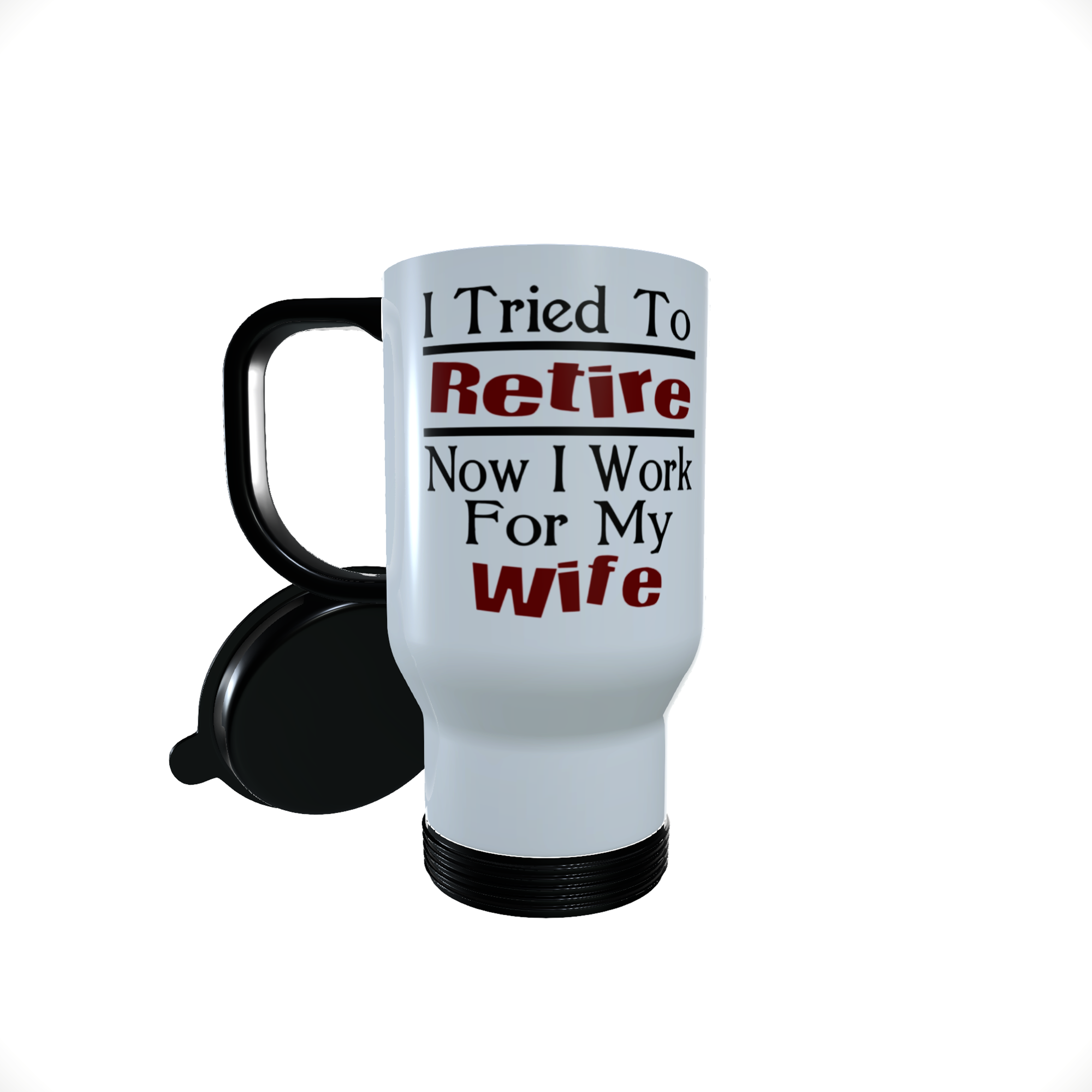 I Tried To Retire Now I Work For My Wife Travel Mug